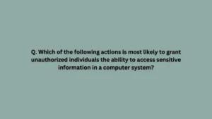 Which of the following actions is most likely to grant unauthorized individuals the ability to access sensitive information in a computer system?