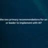 What are the two primary recommendations for an executive or leader to implement with Al?