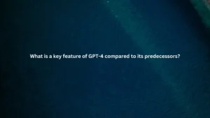 What is a key feature of GPT-4 compared to its predecessors?