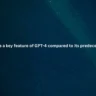 What is a key feature of GPT-4 compared to its predecessors?