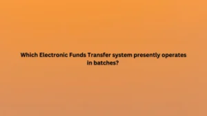 Which Electronic Funds Transfer system presently operates in batches?