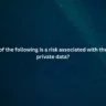 Which of the following is a risk associated with the use of private data?