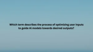 Which term describes the process of optimizing user inputs to guide Al models towards desired outputs?