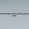 Which research design involves collecting data at a single point?