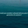 Why should you consider a phased delivery plan for your generative Al solution?