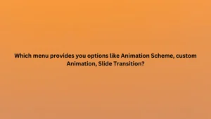 Which menu provides you options like Animation Scheme, custom Animation, Slide Transition?