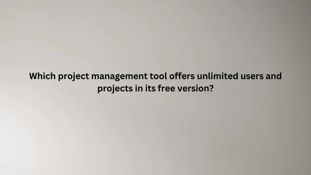 Which project management tool offers unlimited users and projects in its free version?