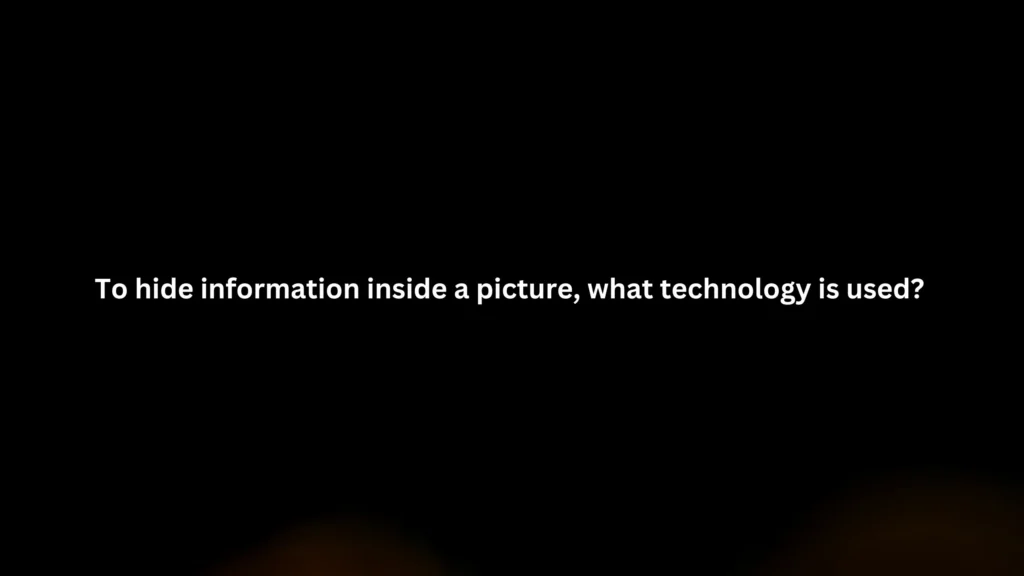 To hide information inside a picture, what technology is used?