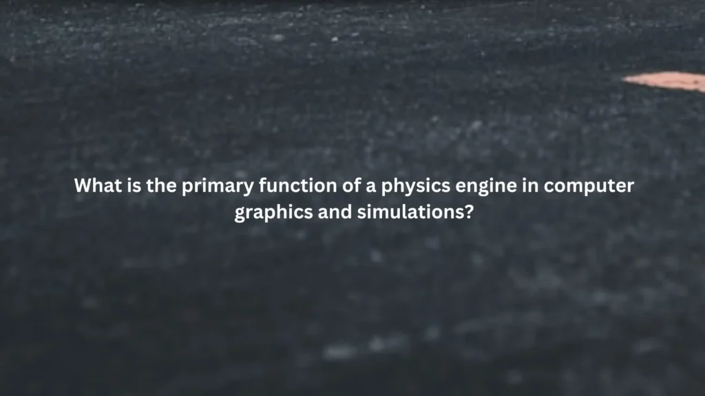 What is the primary function of a physics engine in computer graphics and simulations