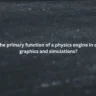 What is the primary function of a physics engine in computer graphics and simulations