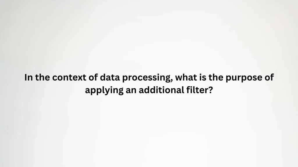 In the context of data processing, what is the purpose of applying an additional filter