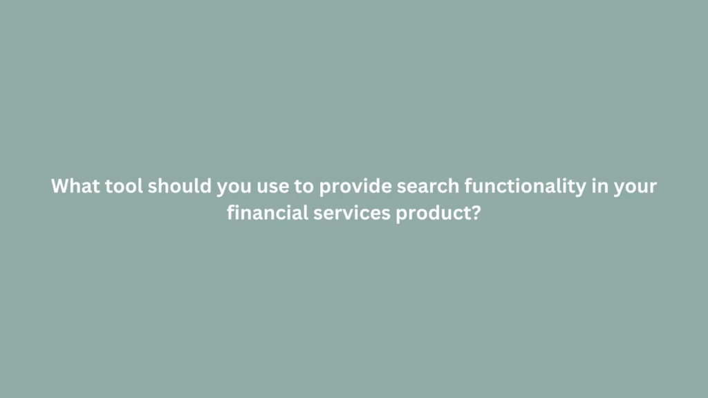 What tool should you use to provide search functionality in your financial services product