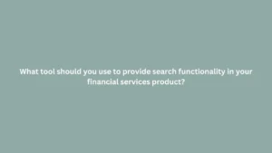 What tool should you use to provide search functionality in your financial services product
