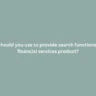 What tool should you use to provide search functionality in your financial services product