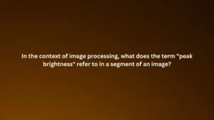 In the context of image processing, what does the term "peak brightness" refer to in a segment of an image?