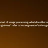 In the context of image processing, what does the term "peak brightness" refer to in a segment of an image?