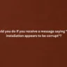 What should you do if you receive a message saying "Your code installation appears to be corrupt"
