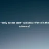 What does "early access start" typically refer to in the context of software