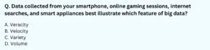 Data collected from your smartphone, online gaming sessions, internet searches, and smart appliances best illustrate which feature of big data?