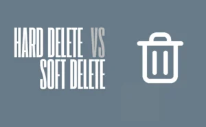 Hard Deletes vs Soft Deletes: Data Management Strategies
