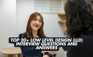 Top 20+ Low Level Design (LLD) Interview Questions and Answers
