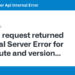 request returned internal server error for api route and version