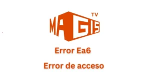 Error EA6 en Magis TV: ¿Qué es y cómo solucionarlo fácilmente?