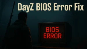 DayZ BIOS Error: How to Fix Startup Crashes on PC, Xbox, and PS5