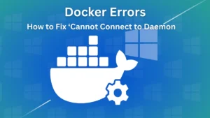 Docker Errors: How to Fix ‘Cannot Connect to Daemon