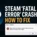 Steam ‘Fatal Error’ Crash: How to Fix It (Complete Guide)