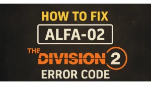 How to Fix ALFA-02 Error Code in The Division 2 After Latest Update