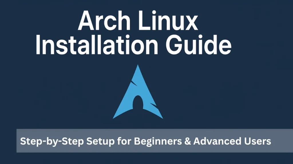 Arch Linux Installation Guide: Step-by-Step Setup for Beginners & Advanced Users
