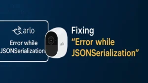 How to Fix “Arlo Error While JSONSerialization” on App and API