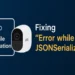 How to Fix “Arlo Error While JSONSerialization” on App and API