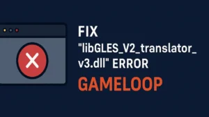 How to Fix libGLES V2 translator v3.dll GameLoop Error on Windows