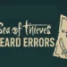 Sea of Thieves Beard Errors Explained: Causes, Fixes, and Full Error List