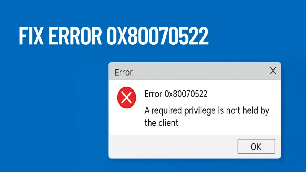How to Fix Error 0x80070522: "A Required Privilege Is Not Held by the Client"