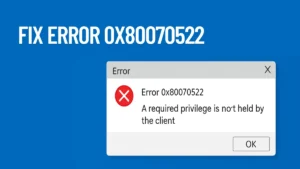 How to Fix Error 0x80070522: "A Required Privilege Is Not Held by the Client"