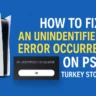 How to Fix “An Unidentified Error Occurred” on PS5 (Turkey Store Guide)