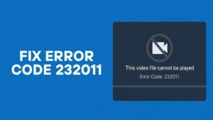 How to Fix Error Code 232011: Resolve “This Video Cannot Be Played” Issue