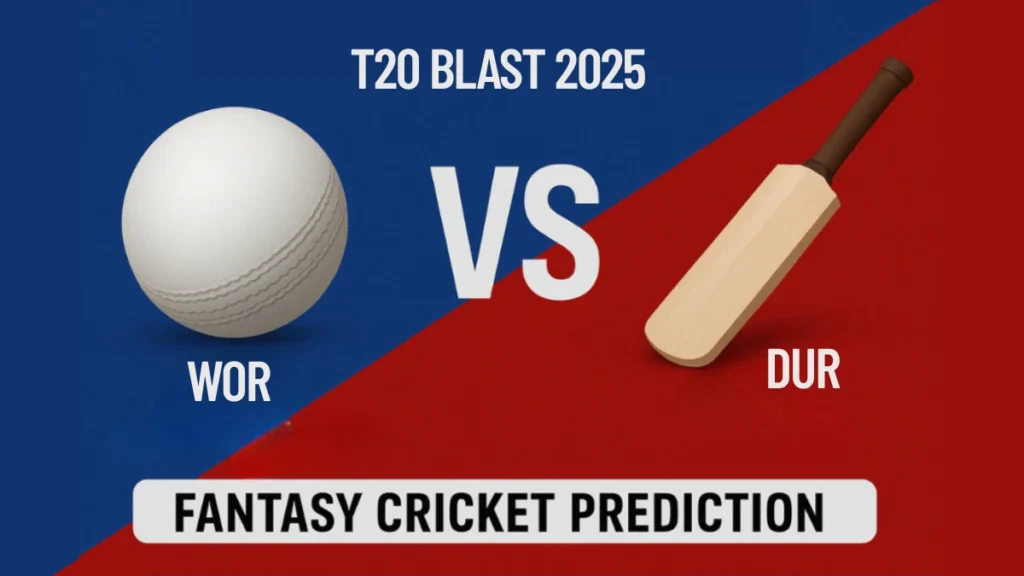 WOR vs DUR Fantasy Prediction 2025: Dream11 Tips, Pitch Report & Playing XI for T20 Blast June 18