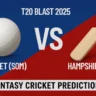 Somerset vs Hampshire T20 Blast 2025 Fantasy Prediction, Tips & Dream11 Team Picks