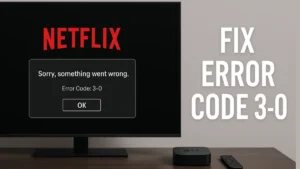 How to Fix Netflix Error Code 3-0 on Apple TV (Step-by-Step Guide)