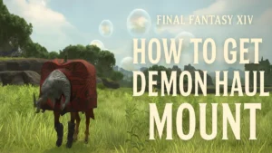 Final Fantasy XIV: How to Get Demon Haul Mount in Patch 7.25 (FFXIV Guide)
