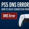 How to Fix PS5 DNS Error: Complete Guide to Solve PS5 DNS Issues Fast