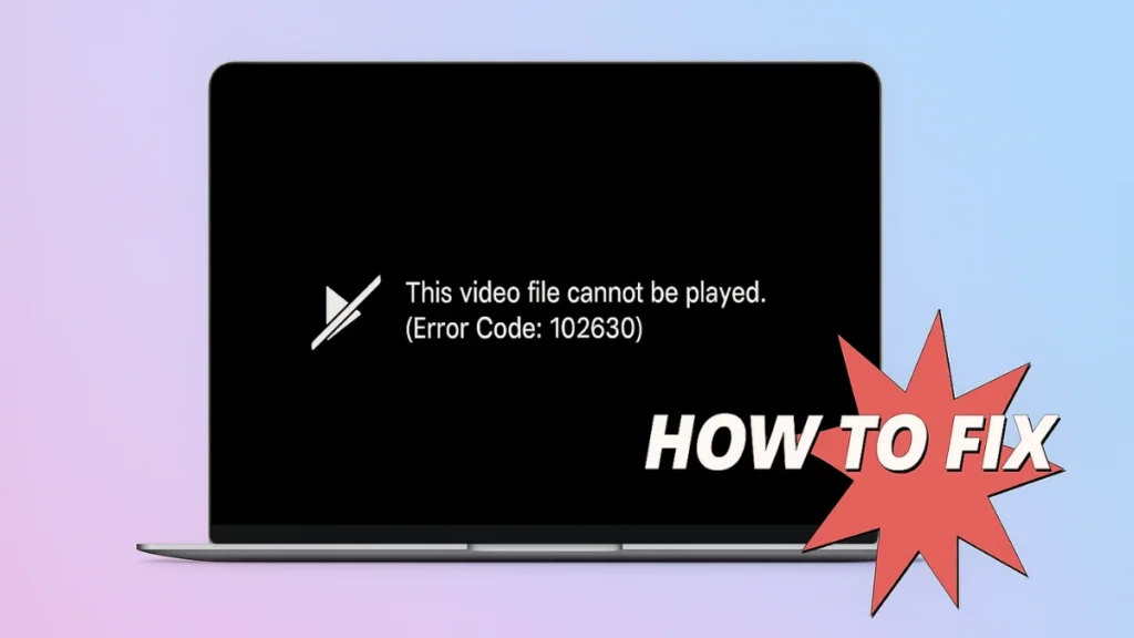 How to Fix Error Code 102630 – This Video File Cannot Be Played