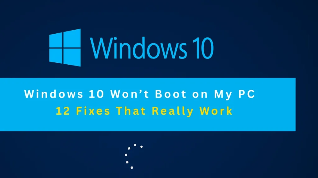 Windows 10 Won’t Boot on My PC – 12 Proven Fixes to Start Your Computer Again