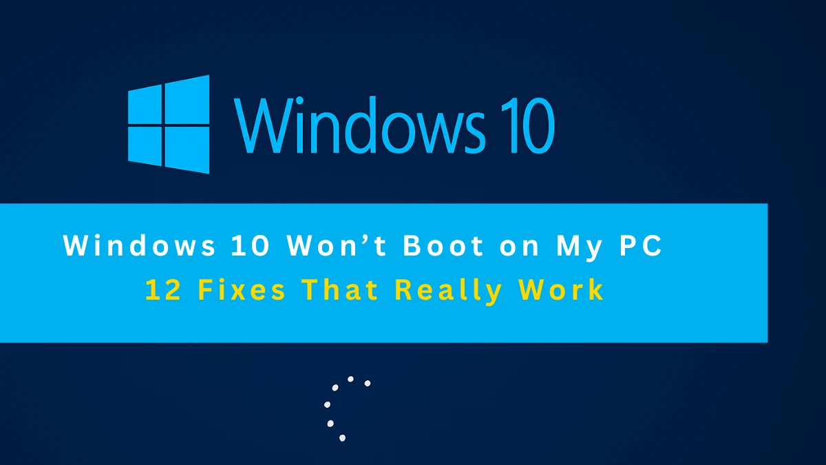 Windows 10 Won’t Boot on My PC – 12 Proven Fixes to Start Your Computer Again