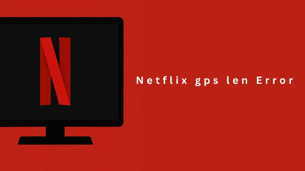 Netflix GPS-LEN Error Fix: Quick Troubleshooting Guide