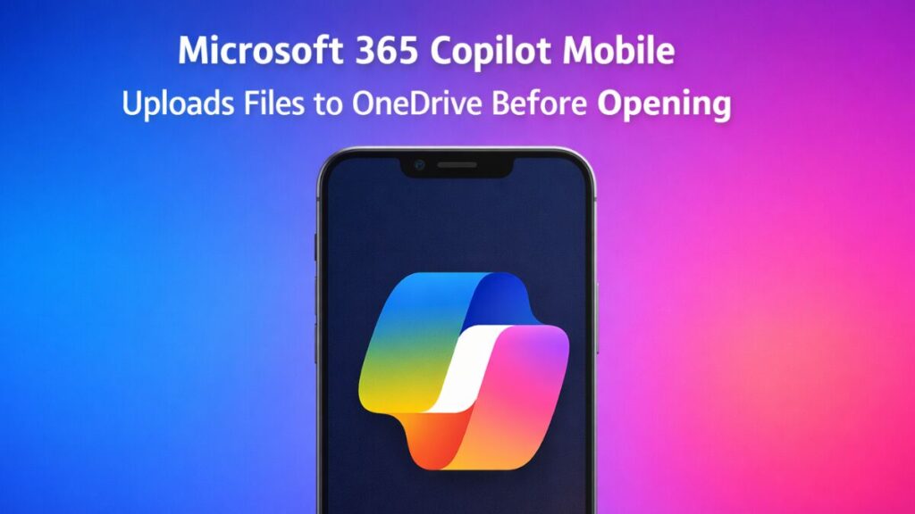 Microsoft 365 Copilot Mobile Now Uploads Local Files to OneDrive Before Opening